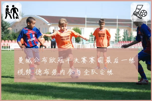 曼城公布欧冠半决赛赛前最后一练视频 德布劳内参与全队合练