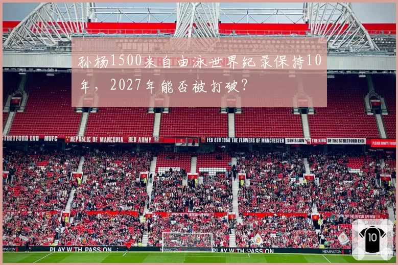 孙杨1500米自由泳世界纪录保持10年，2027年能否被打破？
