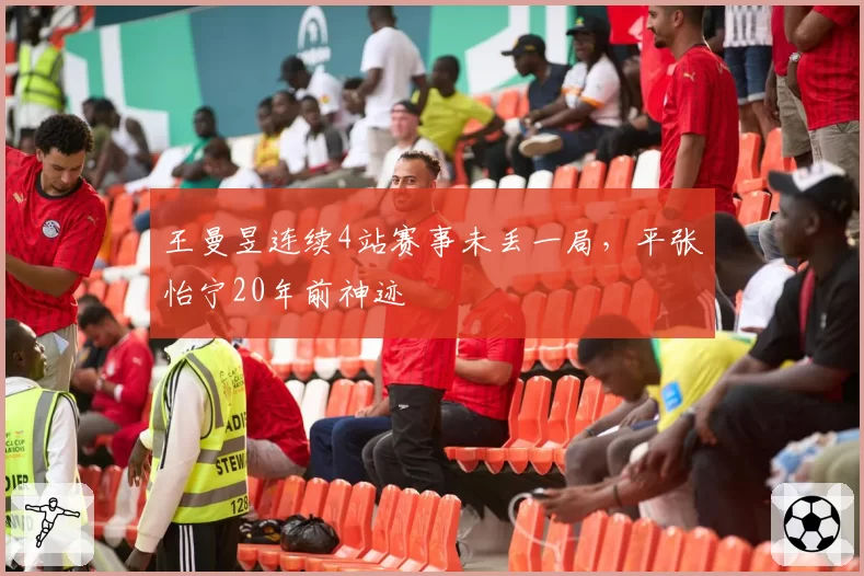 王曼昱连续4站赛事未丢一局,平张怡宁20年前神迹