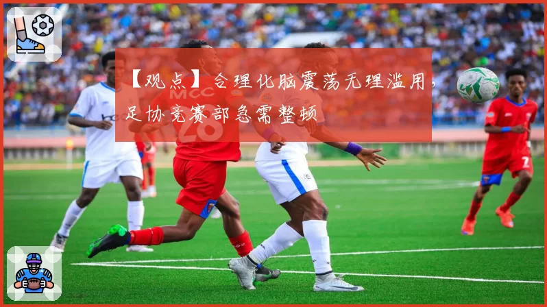 【观点】合理化脑震荡无理滥用，足协竞赛部急需整顿